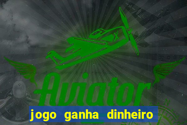 jogo ganha dinheiro de verdade